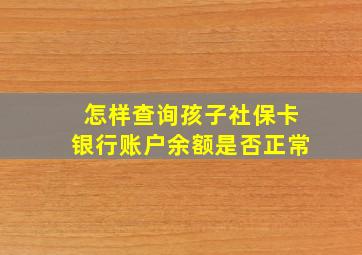 怎样查询孩子社保卡银行账户余额是否正常