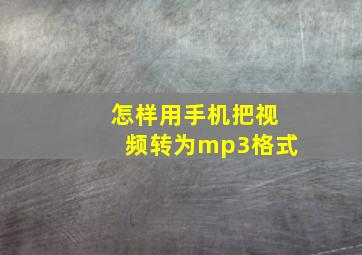 怎样用手机把视频转为mp3格式