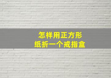 怎样用正方形纸折一个戒指盒