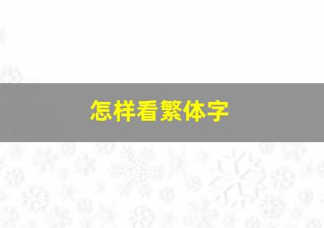 怎样看繁体字