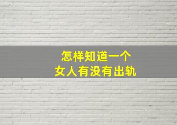 怎样知道一个女人有没有出轨