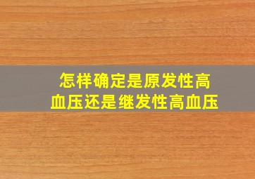 怎样确定是原发性高血压还是继发性高血压