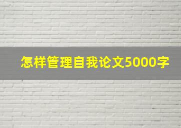 怎样管理自我论文5000字