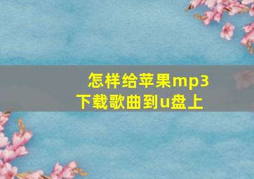 怎样给苹果mp3下载歌曲到u盘上