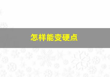 怎样能变硬点