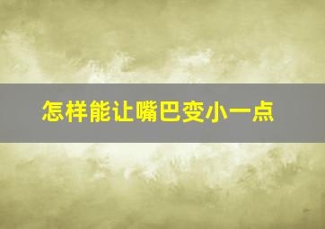 怎样能让嘴巴变小一点