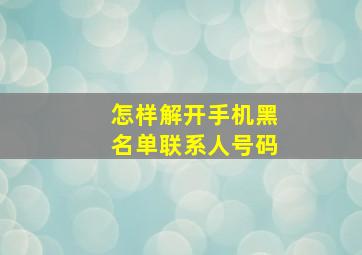 怎样解开手机黑名单联系人号码