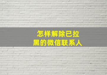 怎样解除已拉黑的微信联系人