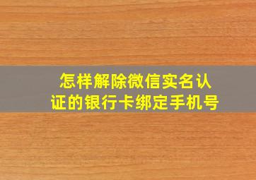 怎样解除微信实名认证的银行卡绑定手机号