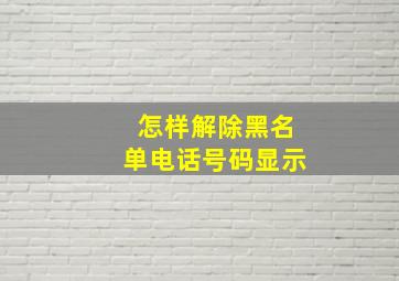 怎样解除黑名单电话号码显示