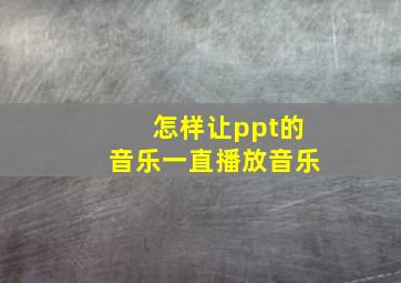 怎样让ppt的音乐一直播放音乐