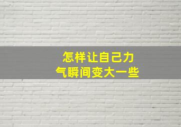 怎样让自己力气瞬间变大一些