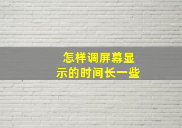 怎样调屏幕显示的时间长一些