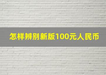 怎样辨别新版100元人民币