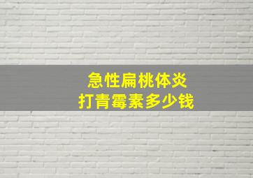 急性扁桃体炎打青霉素多少钱