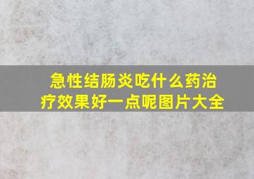 急性结肠炎吃什么药治疗效果好一点呢图片大全