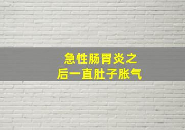 急性肠胃炎之后一直肚子胀气