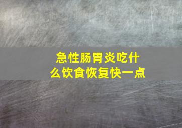 急性肠胃炎吃什么饮食恢复快一点