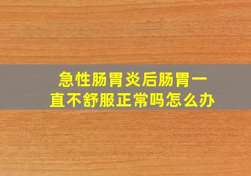 急性肠胃炎后肠胃一直不舒服正常吗怎么办