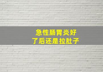 急性肠胃炎好了后还是拉肚子