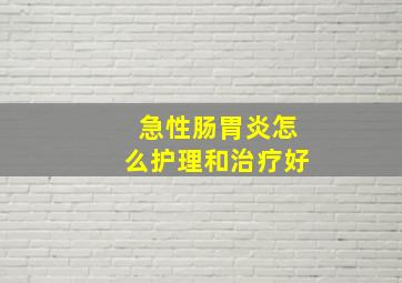 急性肠胃炎怎么护理和治疗好