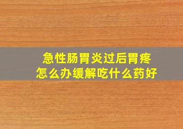 急性肠胃炎过后胃疼怎么办缓解吃什么药好