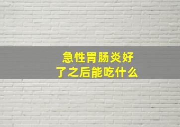 急性胃肠炎好了之后能吃什么