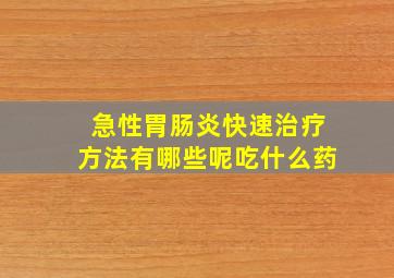 急性胃肠炎快速治疗方法有哪些呢吃什么药