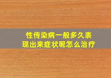 性传染病一般多久表现出来症状呢怎么治疗