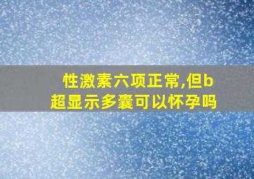 性激素六项正常,但b超显示多囊可以怀孕吗