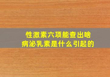 性激素六项能查出啥病泌乳素是什么引起的