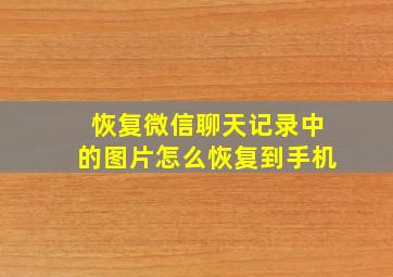 恢复微信聊天记录中的图片怎么恢复到手机