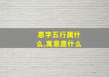 恩字五行属什么,寓意是什么