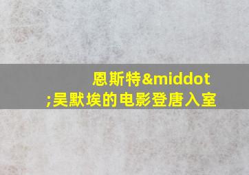 恩斯特·吴默埃的电影登唐入室