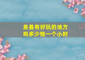 息县有好玩的地方吗多少钱一个小时