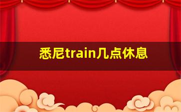 悉尼train几点休息