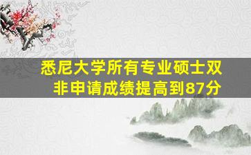 悉尼大学所有专业硕士双非申请成绩提高到87分