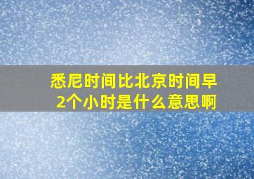 悉尼时间比北京时间早2个小时是什么意思啊