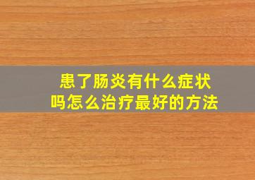 患了肠炎有什么症状吗怎么治疗最好的方法