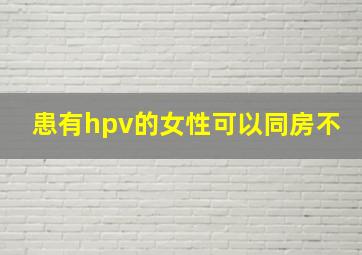 患有hpv的女性可以同房不