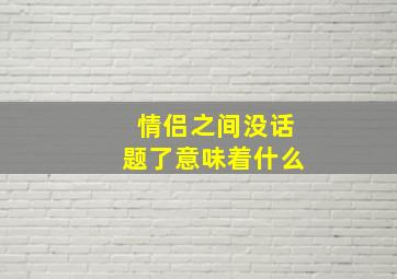 情侣之间没话题了意味着什么