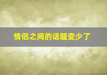 情侣之间的话题变少了