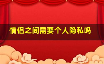 情侣之间需要个人隐私吗