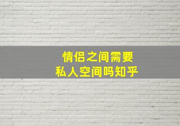 情侣之间需要私人空间吗知乎