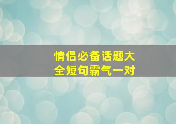 情侣必备话题大全短句霸气一对