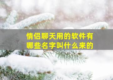 情侣聊天用的软件有哪些名字叫什么来的