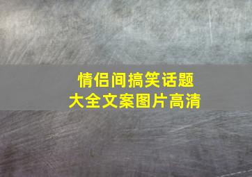 情侣间搞笑话题大全文案图片高清