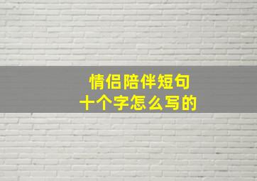 情侣陪伴短句十个字怎么写的