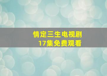 情定三生电视剧17集免费观看