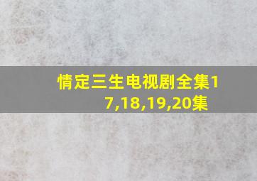 情定三生电视剧全集17,18,19,20集